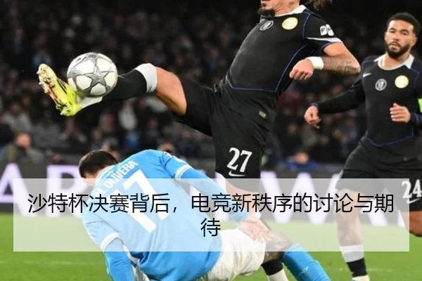 沙特杯决赛背后，电竞新秩序的讨论与期待
